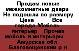 Продам новые межкомнатные двери .Не подошли по размеру. › Цена ­ 500 - Все города Мебель, интерьер » Прочая мебель и интерьеры   . Амурская обл.,Благовещенский р-н